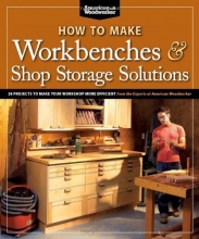 Cover art for How to Make Workbenches & Shop Storage Solutions: 28 Projects to Make Your Workshop More Efficient from the Experts at American Woodworker