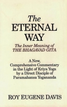 Cover art for The Eternal Way: The Inner Meaning of the Bhagavad Gita : A New, Comprehensive Commentary in the Light of Kriya Yoga by a Direct Disciple of Paramahansa Yogananda