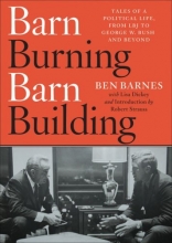 Cover art for Barn Burning Barn Building: Tales of a Political Life, From LBJ to George W. Bush and Beyond