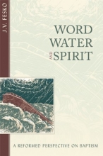 Cover art for Word, Water and Spirit - A Reformed Perspective on Baptism