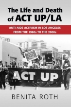 Cover art for The Life and Death of ACT UP/LA: Anti-AIDS Activism in Los Angeles from the 1980s to the 2000s