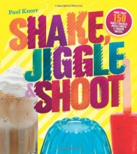 Cover art for Shake, Jiggle & Shoot: More Than 150 Boozy Shakes, Jiggle Shots & Frozen Treats