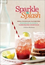Cover art for Sparkle & Splash: Soda Fountain Favorites, Homemade Elixirs & Carbonated Cocktails