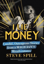 Cover art for I Lie for Money: Candid, Outrageous Stories from a Magicians Misadventures