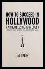 Cover art for How to Succeed in Hollywood (Without Losing Your Soul): A Field Guide for Christian Screenwriters, Actors, Producers, Directors, and More