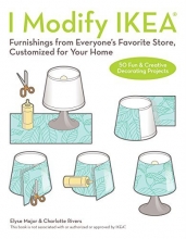 Cover art for I Modify IKEA: Furnishings from Everyone's Favorite Store, Customized for Your Home