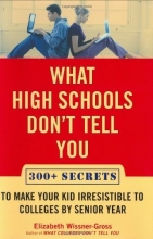 Cover art for What High Schools Don't Tell You: 300+ Secrets to Make Your Kid Irresistible to Colleges by Senior Year