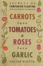 Cover art for Carrots Love Tomatoes and Roses Love Garlic : Secrets of Companion Planting for Successful Gardening