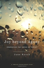 Cover art for Joy Beyond Agony: Embracing the Cross of Christ, a Twelve-Week Study