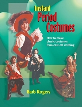 Cover art for Instant Period Costumes: How to Make Classic Costumes from Cast-Off Clothing