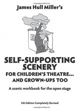 Cover art for James Hull Miller's Self Supporting Scenery for Childrens Theatre and Grown Ups Too a Scenic Workbook for the Open Stage