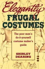 Cover art for Elegantly Frugal Costumes: The Poor Man's Do-It-Yourself Costume Maker's Guide