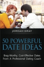 Cover art for 50 Powerful Date Ideas: Brag-Worthy, Cost Effective Dates From A Professional Dating Coach