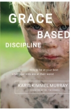 Cover art for Grace Based Discipline: How to Be at Your Best When Your Kids Are at Their Worst