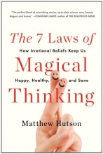 Cover art for The 7 Laws of Magical Thinking: How Irrational Beliefs Keep Us Happy, Healthy, and Sane