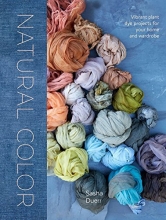 Cover art for Natural Color: Vibrant Plant Dye Projects for Your Home and Wardrobe