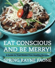 Cover art for Eat Conscious and Be Merry! A Guide to True Gluten Free Healthy Recipes (Volume 1)