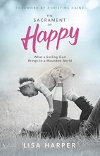 Cover art for The Sacrament of Happy: What a Smiling God Brings to a Wounded World