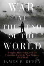 Cover art for War at the End of the World: Douglas MacArthur and the Forgotten Fight For New Guinea, 1942-1945