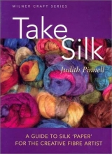 Cover art for Take Silk: A Guide to Silk 'Paper' for the Creative Fiber Artist