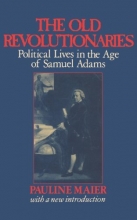Cover art for The Old Revolutionaries: Political Lives in the Age of Samuel Adams