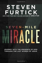 Cover art for Seven-Mile Miracle: Journey into the Presence of God Through the Last Words of Jesus