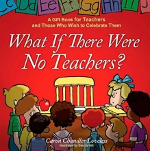 Cover art for What If There Were No Teachers?: A Gift Book for Teachers and Those Who Wish to Celebrate Them