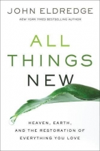 Cover art for All Things New: Heaven, Earth, and the Restoration of Everything You Love