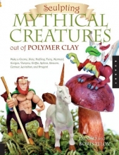 Cover art for Sculpting Mythical Creatures out of Polymer Clay: Making a Gnome, Pixie, Halfling, Fairy, Mermaid, Gorgon Vampire, Griffin, Sphinx, Unicorn, Centaur, Leviathan, and Dragon!