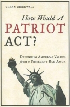 Cover art for How Would a Patriot Act? Defending American Values from a President Run Amok