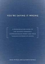 Cover art for You're Saying It Wrong: A Pronunciation Guide to the 150 Most Commonly Mispronounced Words--and Their Tangled Histories of Misuse