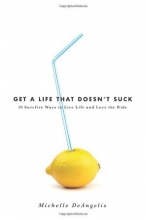 Cover art for Get a Life That Doesn't Suck: 10 Surefire Ways to Live Life and Love the Ride