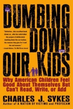 Cover art for Dumbing Down Our Kids: Why American Children Feel Good About Themselves But Can't Read, Write, or Add