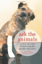 Cover art for Ask the Animals: A Vet's-Eye View of Pets and the People They Love