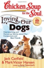 Cover art for Chicken Soup for the Soul: Loving Our Dogs: Heartwarming and Humorous Stories about our Companions and Best Friends