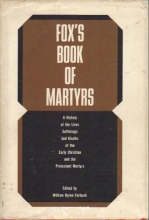 Cover art for Fox's Book of Martyrs: A History of the Lives, Sufferings and Triumphant Deaths of the Early Christian and the Protestant Martyrs