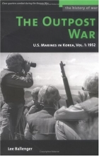 Cover art for The Outpost War: The U.S. Marine Corps in Korea  -  Volume I: 1952 (History of War) (Vol 1)