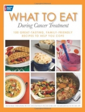 Cover art for What to Eat During Cancer Treatment: 100 Great-Tasting, Family-Friendly Recipes to Help You Cope