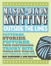 Cover art for Mason-Dixon Knitting Outside the Lines: Patterns, Stories, Pictures, True Confessions, Tricky Bits, Whole New Worlds, and Familiar Ones, Too