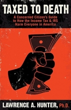Cover art for Taxed to Death: A Concerned Citizen's Guide to How the Income Tax & IRS Harm Everyone in America