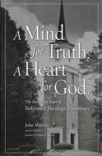 Cover art for A Mind for Truth. A Heart for God: The First Fifty Years of Reformed TheologicalSeminary