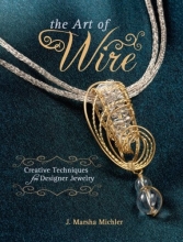 Cover art for The Art of Wire: Creative Techniques for Designer Jewelry