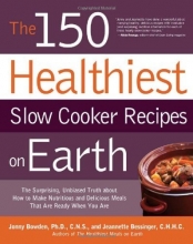 Cover art for The 150 Healthiest Slow Cooker Recipes on Earth: The Surprising Unbiased Truth About How to Make Nutritious and Delicious Meals that are Ready When You Are