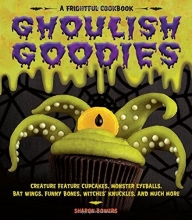 Cover art for Ghoulish Goodies: Creature Feature Cupcakes, Monster Eyeballs, Bat Wings, Funny Bones, Witches' Knuckles, and Much More!