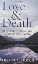Cover art for Love & Death: My Journey through the Valley of the Shadow (Complete Works of Forrest Church)