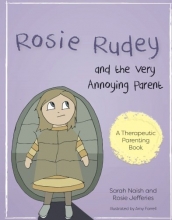 Cover art for Rosie Rudey and the Very Annoying Parent: A story about a prickly child who is scared of getting close (Therapeutic Parenting Books)