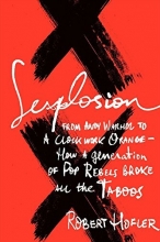 Cover art for Sexplosion: From Andy Warhol to A Clockwork Orange-- How a Generation of Pop Rebels Broke All the Taboos