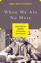 Cover art for When We Are No More: How Digital Memory Is Shaping Our Future