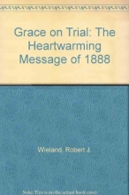 Cover art for Grace on trial: The heart-warming message of 1888 and it's power to change lives