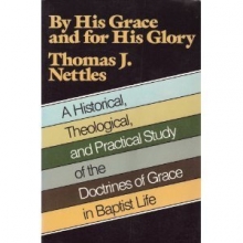 Cover art for By His Grace and for His Glory: A Historical Theological, and Practical Study of the Doctrines of Grace in Baptist Life